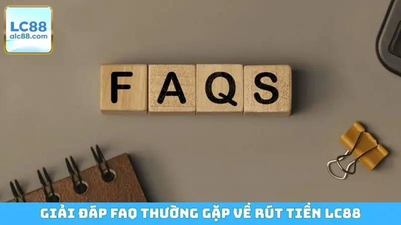 Giải đáp FAQ thường gặp về rút tiền LC88